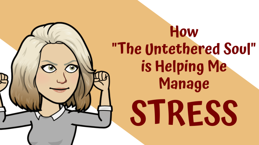 How “The Untethered Soul” is Helping Me Manage Stress